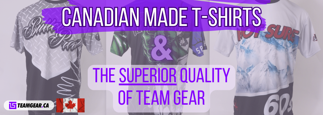 Canadian Made T-shirts & the Superior Quality of Team Gear