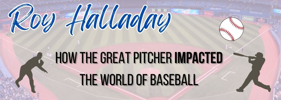 Roy Halladay: How the Great Pitcher Impacted the World of Baseball
