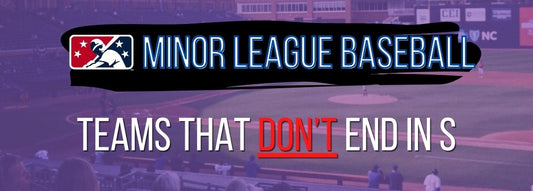 Minor League Baseball Teams that Don’t End in S
