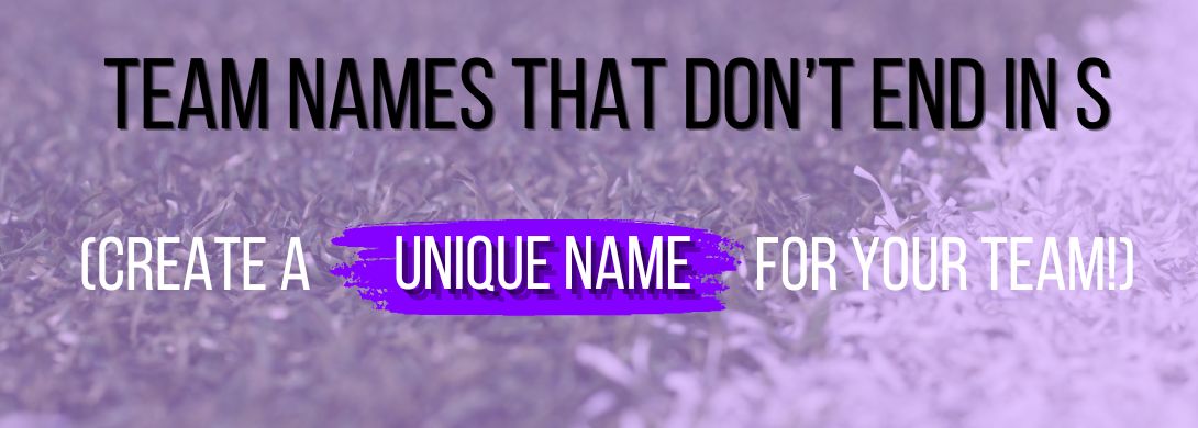 Team Names that Don’t End in S (Create a UNIQUE Name for your Team!) Hockey, Volleyball, Slo-Pitch Softball and all other sports