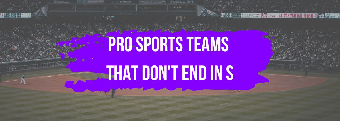 What team names don’t have an s on the end of them? Pro Sports Teams That Don't End in S