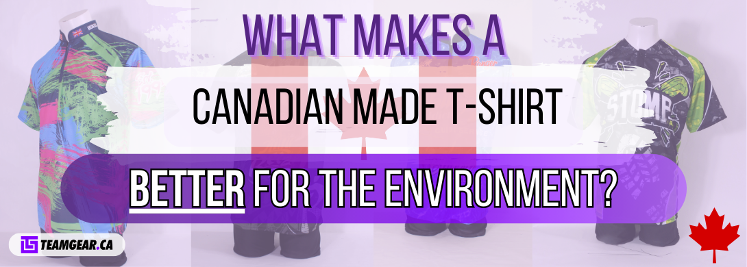 What Makes a Canadian Made T-Shirt Better For the Environment?