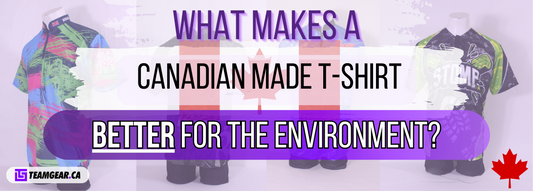 What Makes a Canadian Made T-Shirt Better For the Environment?